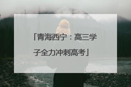 青海西宁：高三学子全力冲刺高考
