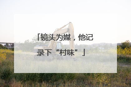 镜头为媒，他记录下“村味”