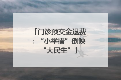 门诊预交金退费：“小举措”倒映“大民生”