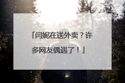 闫妮在送外卖？许多网友偶遇了！