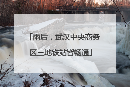 雨后，武汉中央商务区三地铁站皆畅通