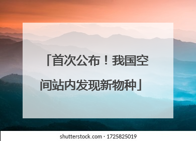 首次公布！我国空间站内发现新物种