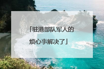 驻港部队军人的烦心事解决了