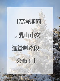 高考期间，乳山市交通管制路段公布！