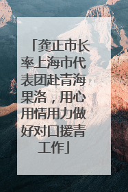 龚正市长率上海市代表团赴青海果洛，用心用情用力做好对口援青工作