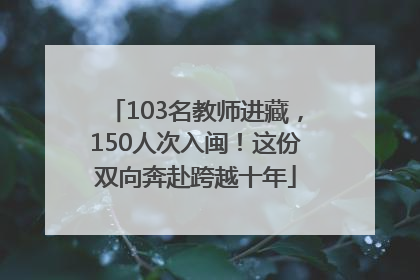 103名教师进藏，150人次入闽！这份双向奔赴跨越十年
