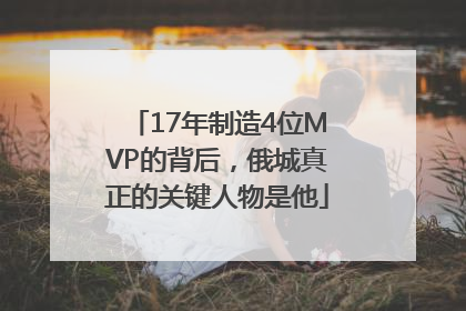 17年制造4位MVP的背后，俄城真正的关键人物是他