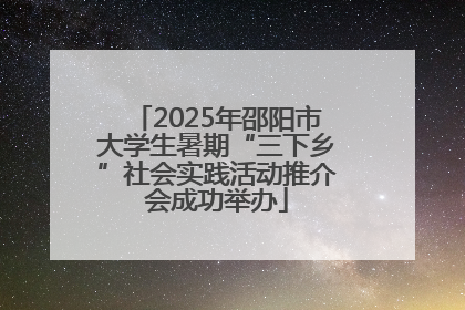 2025年邵阳市大学生暑期“三下乡”社会实践活动推介会成功举办