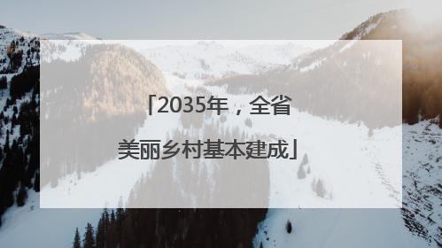 2035年，全省美丽乡村基本建成