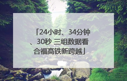 24小时、34分钟、30秒 三组数据看合福高铁新跨越