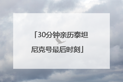 30分钟亲历泰坦尼克号最后时刻