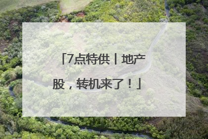 7点特供丨地产股，转机来了！