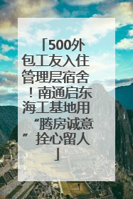 500外包工友入住管理层宿舍！南通启东海工基地用“腾房诚意”拴心留人