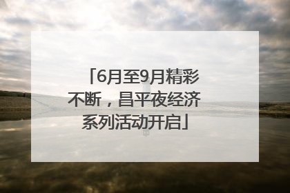 6月至9月精彩不断，昌平夜经济系列活动开启