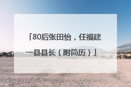 80后张田怡，任福建一县县长（附简历）