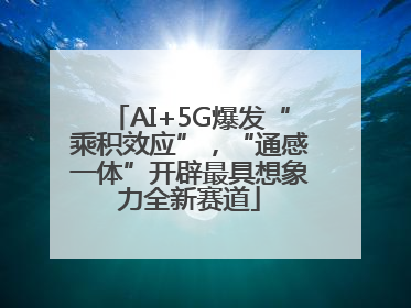 AI+5G爆发“乘积效应”，“通感一体”开辟最具想象力全新赛道