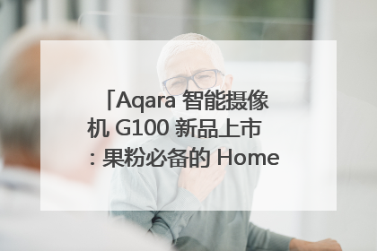 Aqara 智能摄像机 G100 新品上市：果粉必备的 HomeKit 看家拍档